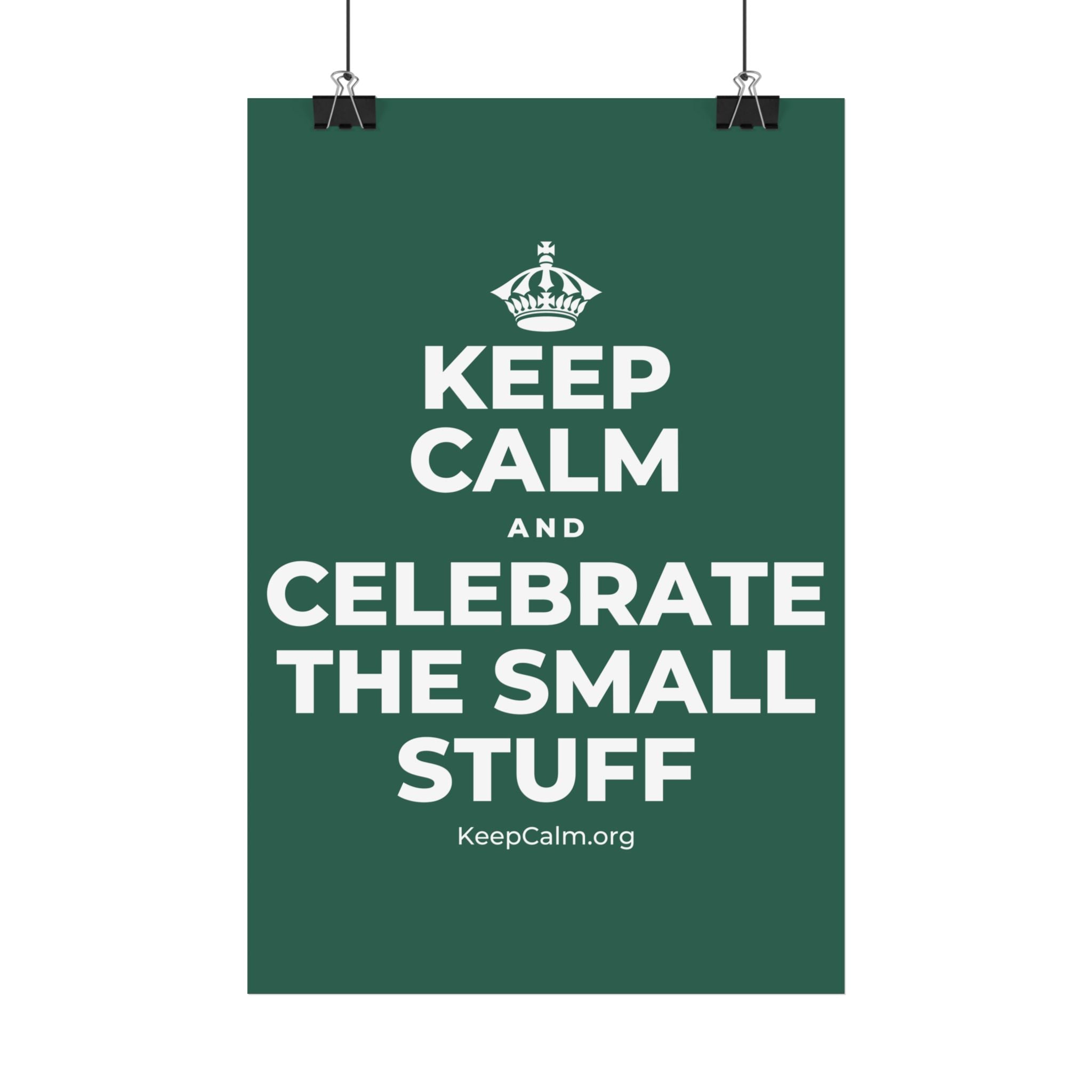 KEEP CALM AND CELEBRATE THE SMALL STUFF Satin Poster