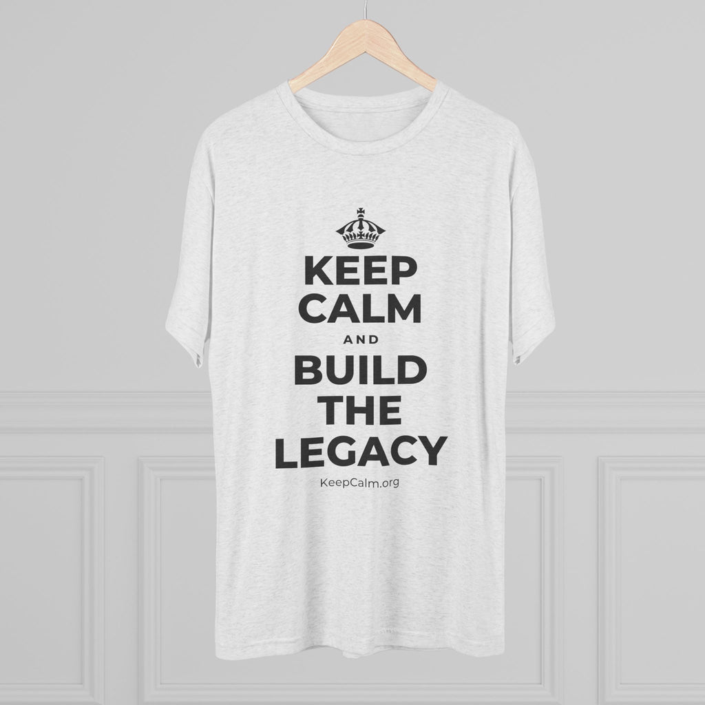 KEEP CALM AND BUILD THE LEGACY Tri-Blend Tee