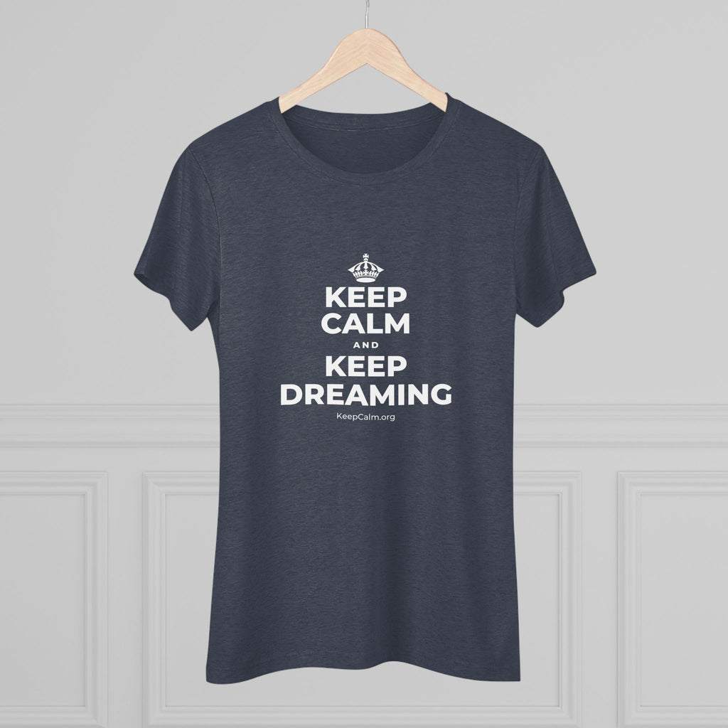 KEEP CALM AND KEEP DREAMING Women's Tri-Blend Tee