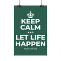 KEEP CALM AND LET LIFE HAPPEN Satin Poster