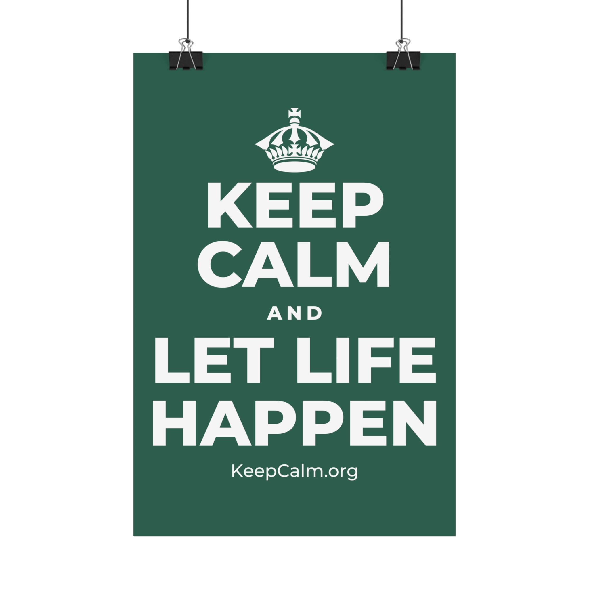 KEEP CALM AND LET LIFE HAPPEN Satin Poster