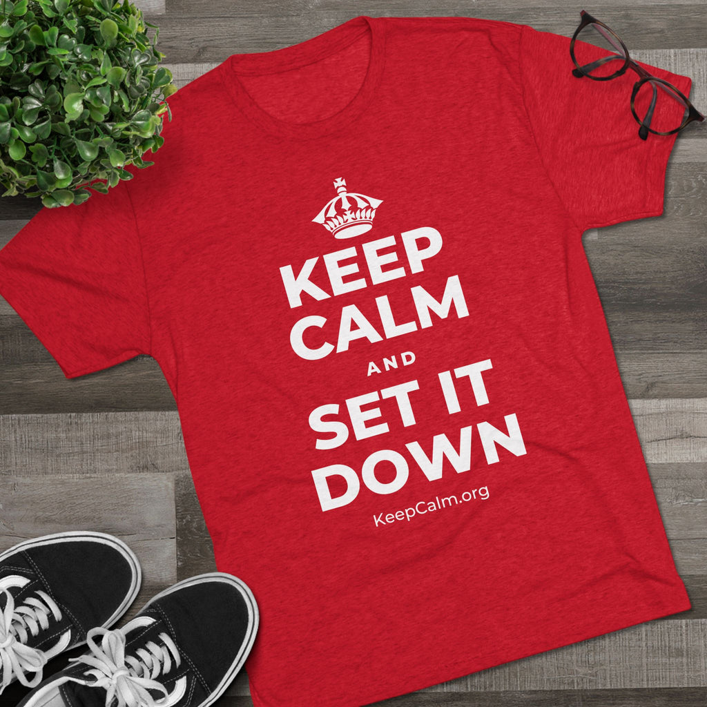 KEEP CALM AND SET IT DOWN Tri-Blend Tee