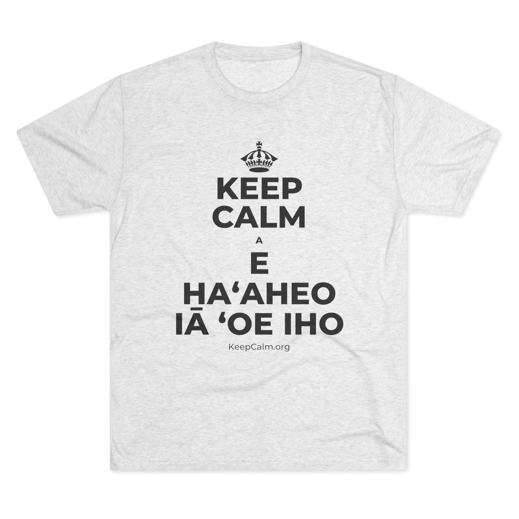 KEEP CALM A E HAʻAHEO IĀ ʻOE IHO Tri-Blend Tee