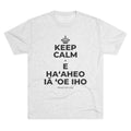KEEP CALM A E HAʻAHEO IĀ ʻOE IHO Tri-Blend Tee
