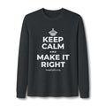 KEEP CALM AND MAKE IT RIGHT Long Sleeve Tee