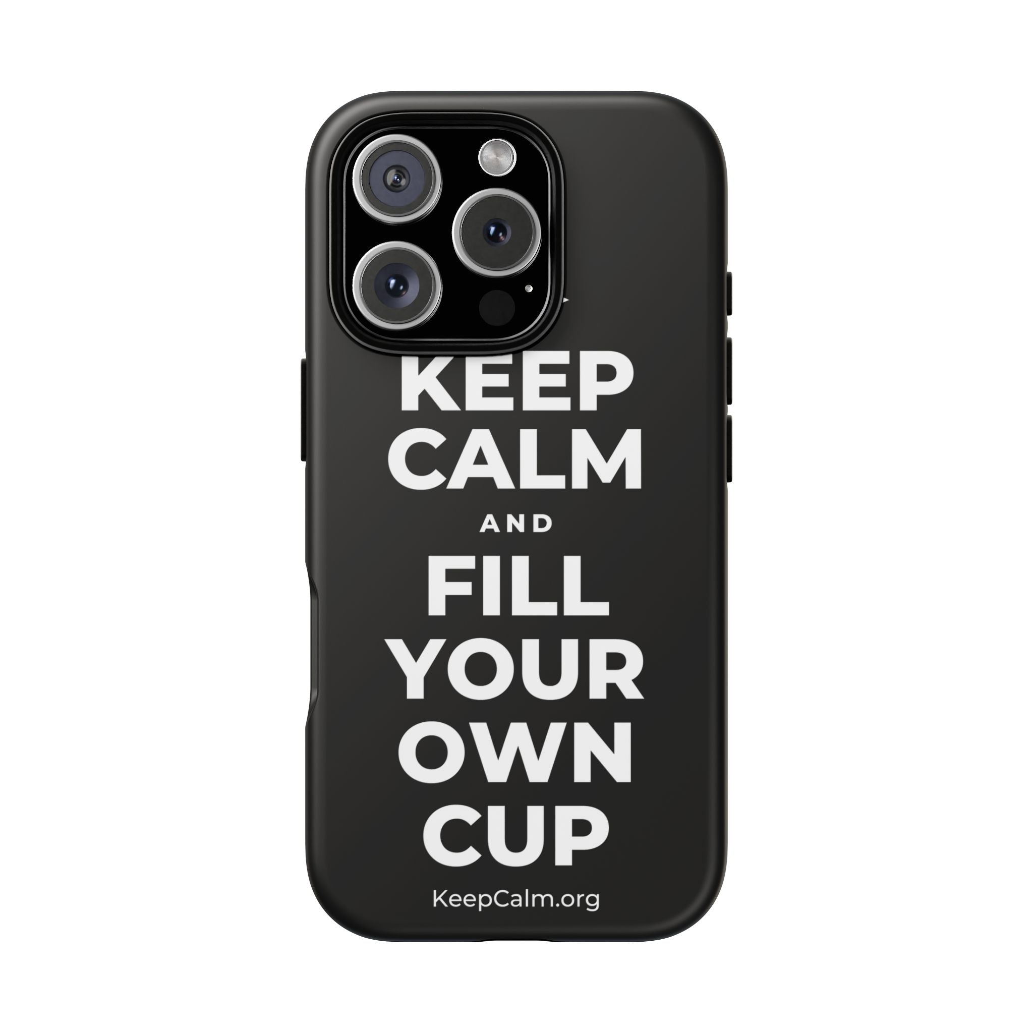 KEEP CALM AND FILL YOUR OWN CUP Phone Case