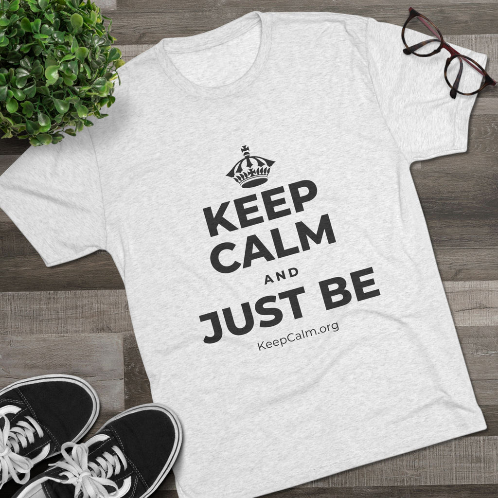 KEEP CALM AND JUST BE Tri-Blend Tee