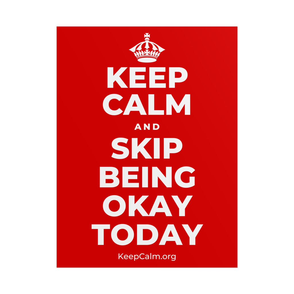 KEEP CALM AND SKIP BEING OKAY TODAY Poster