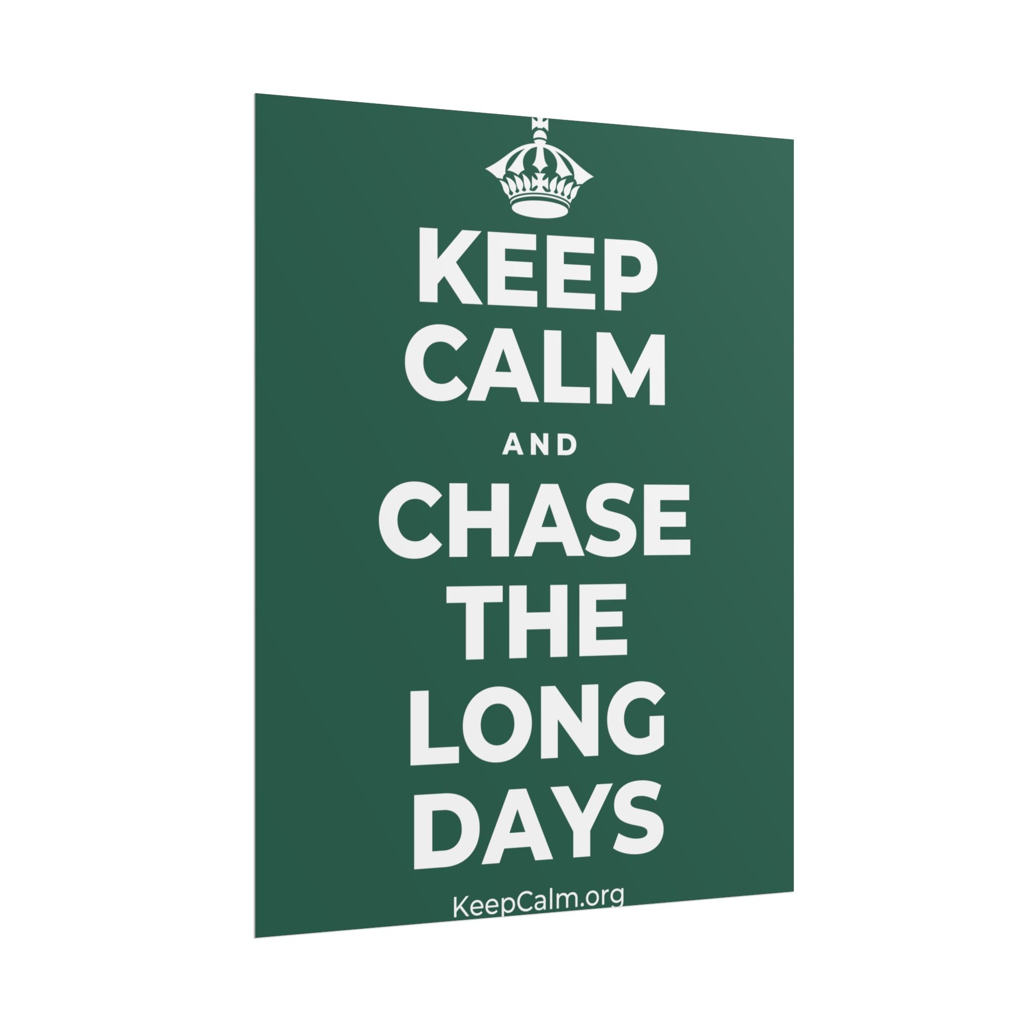 KEEP CALM AND CHASE THE LONG DAYS Poster