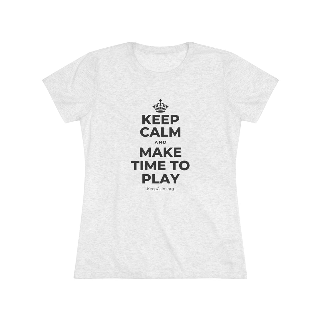 KEEP CALM AND MAKE TIME TO PLAY Women's Tri-Blend Tee