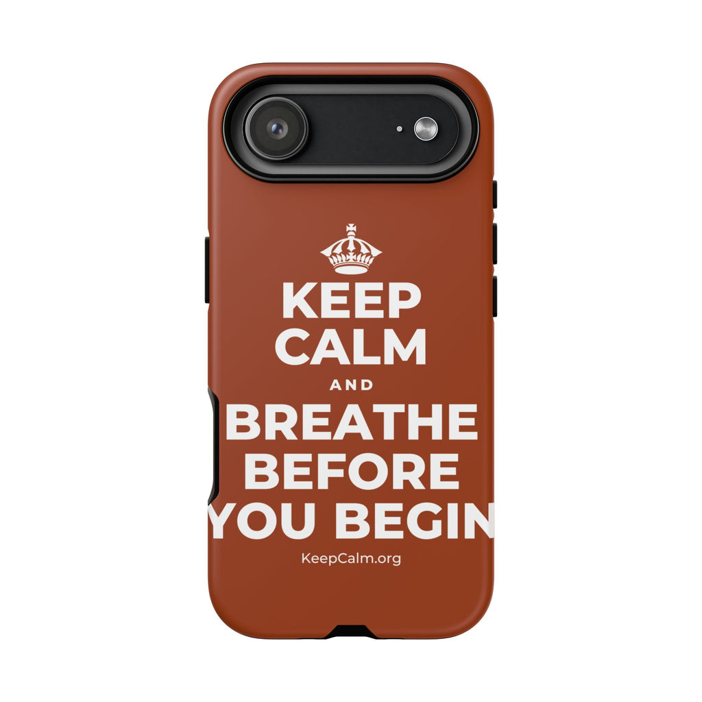 KEEP CALM AND BREATHE BEFORE YOU BEGIN Phone Case