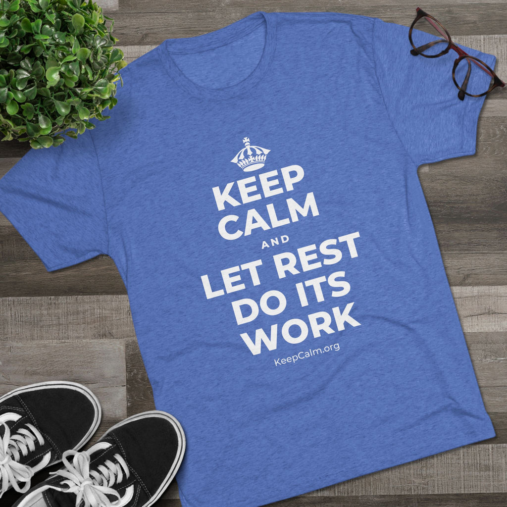 KEEP CALM AND LET REST DO ITS WORK Tri-Blend Tee