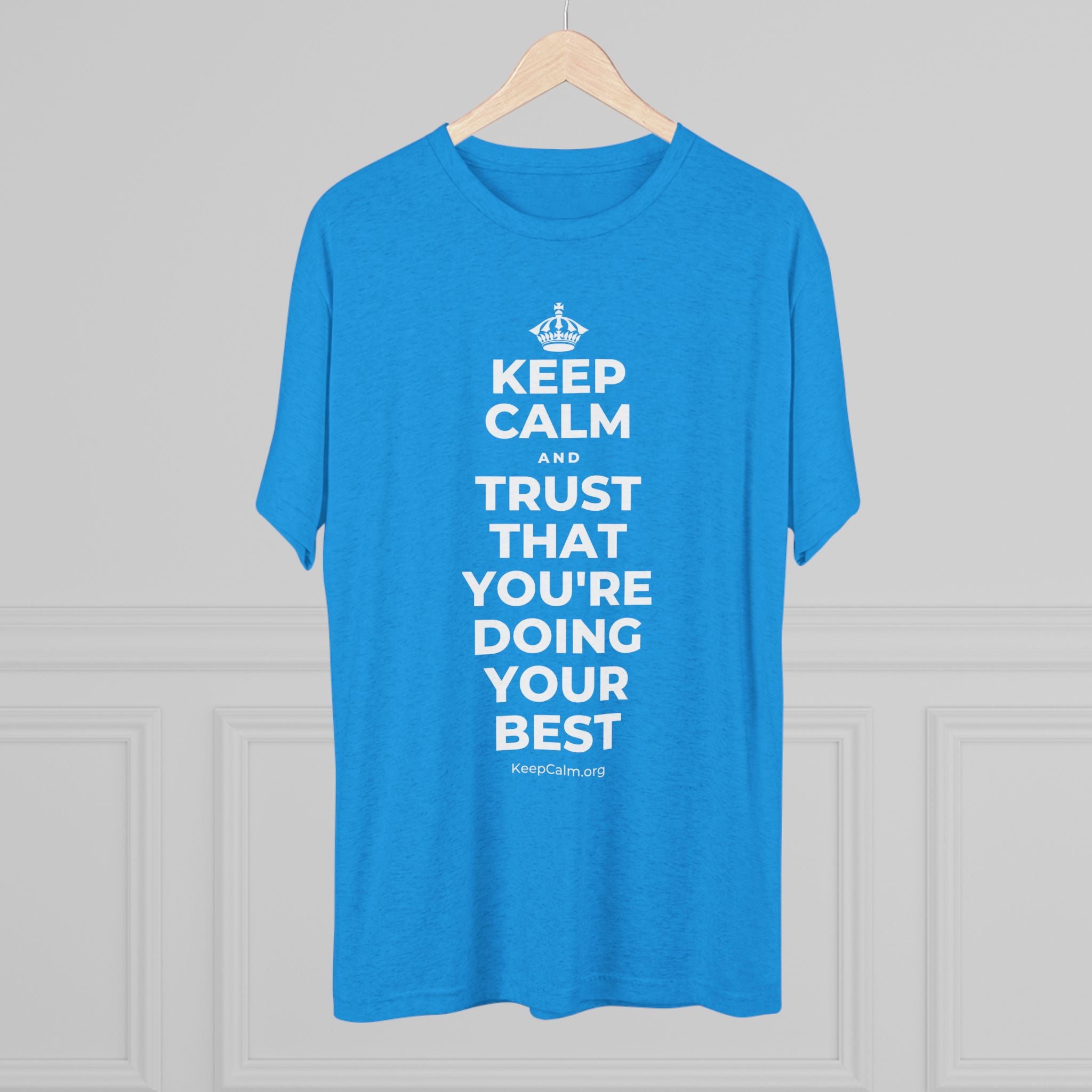 KEEP CALM AND TRUST THAT YOU'RE DOING YOUR BEST Tri-Blend Tee
