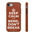 KEEP CALM AND BEND, DON'T BREAK Phone Case