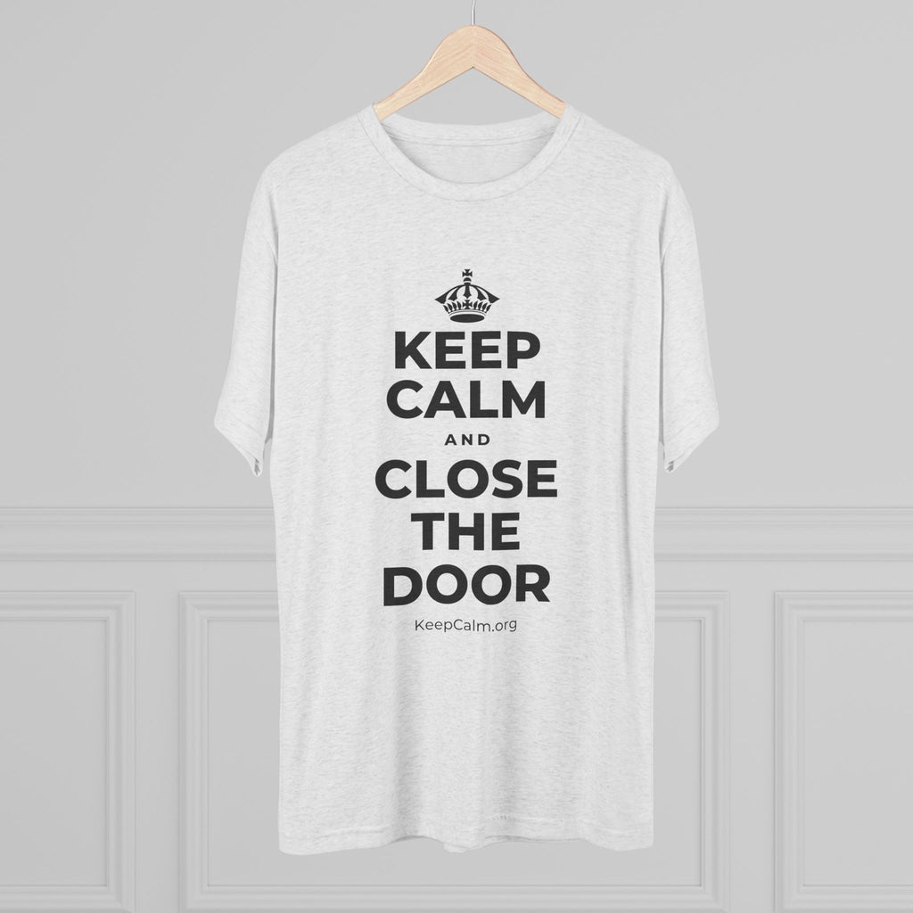 KEEP CALM AND CLOSE THE DOOR Tri-Blend Tee