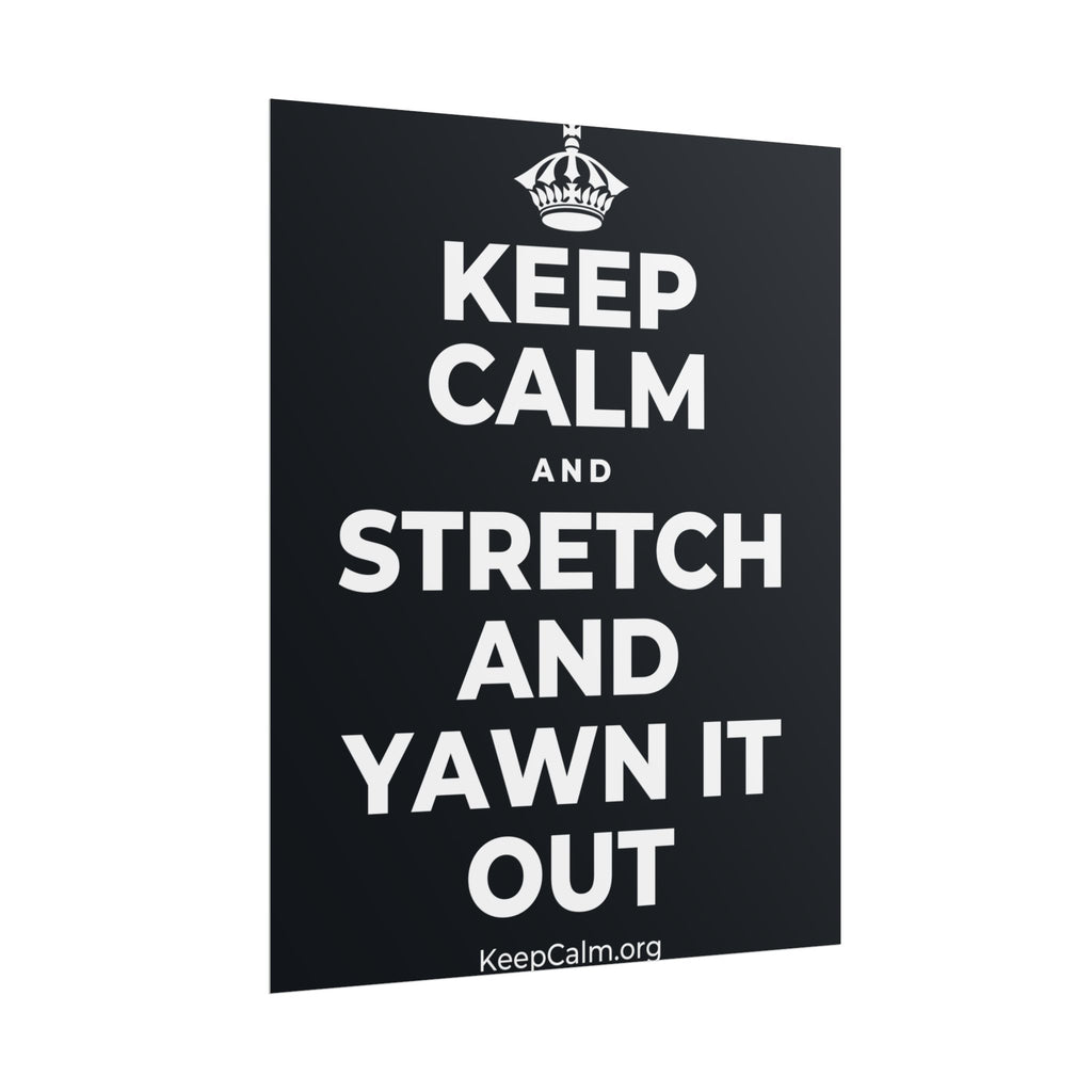 KEEP CALM AND STRETCH AND YAWN IT OUT Poster (Dark)
