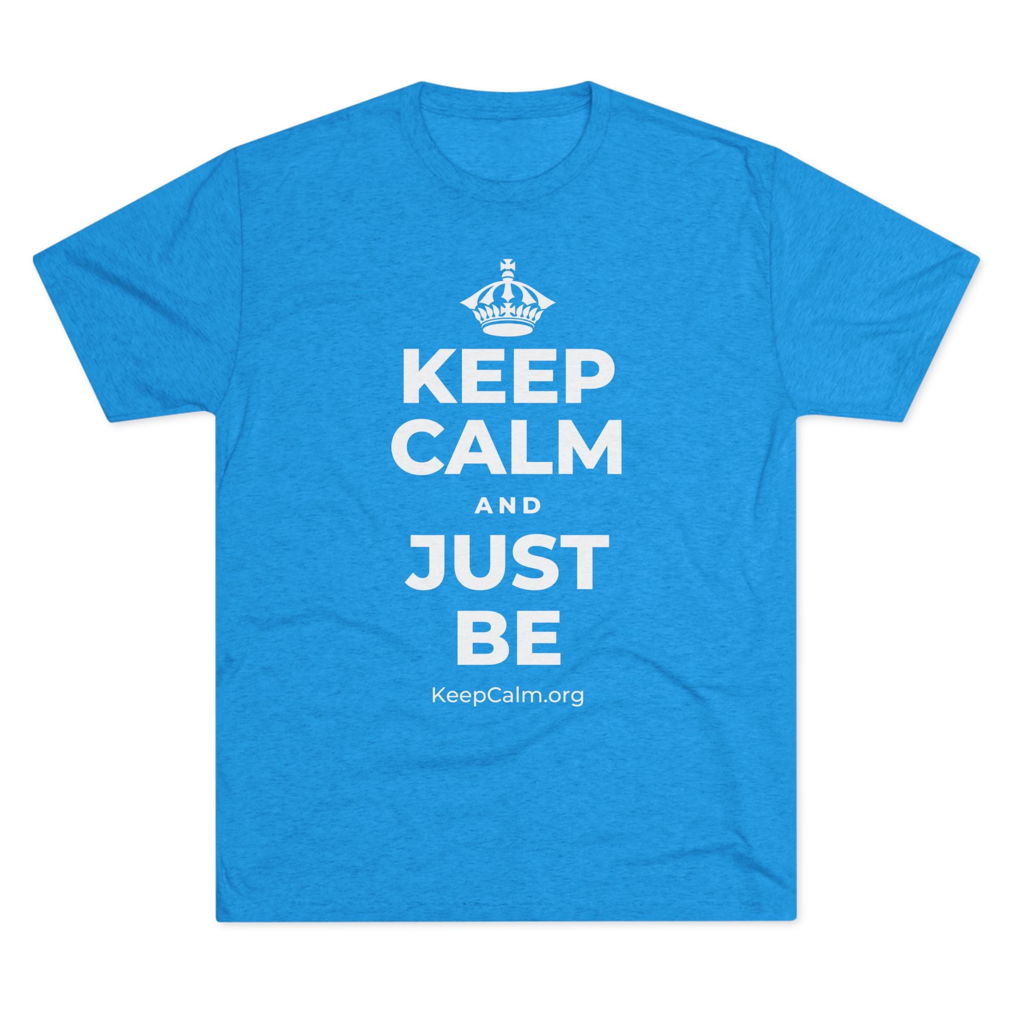 KEEP CALM AND JUST BE Tri-Blend Tee
