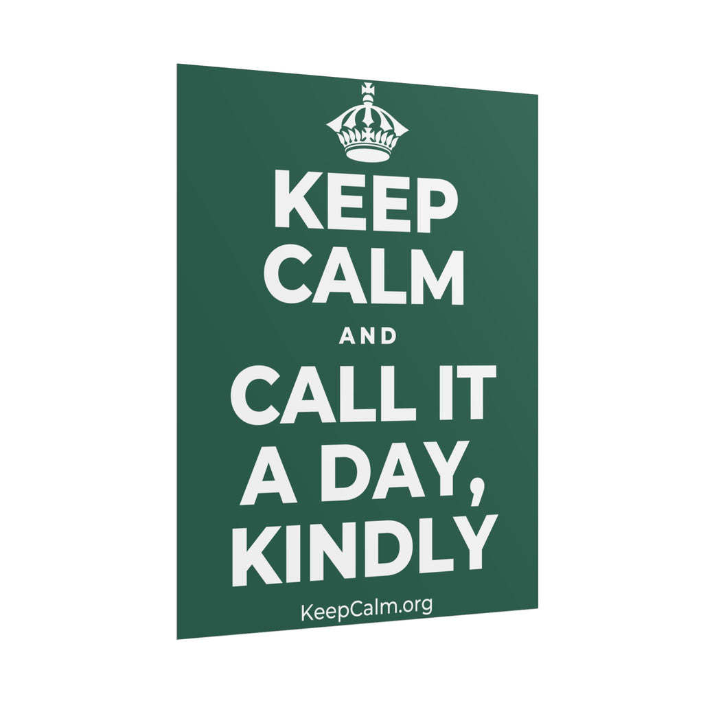 KEEP CALM AND CALL IT A DAY, KINDLY Poster