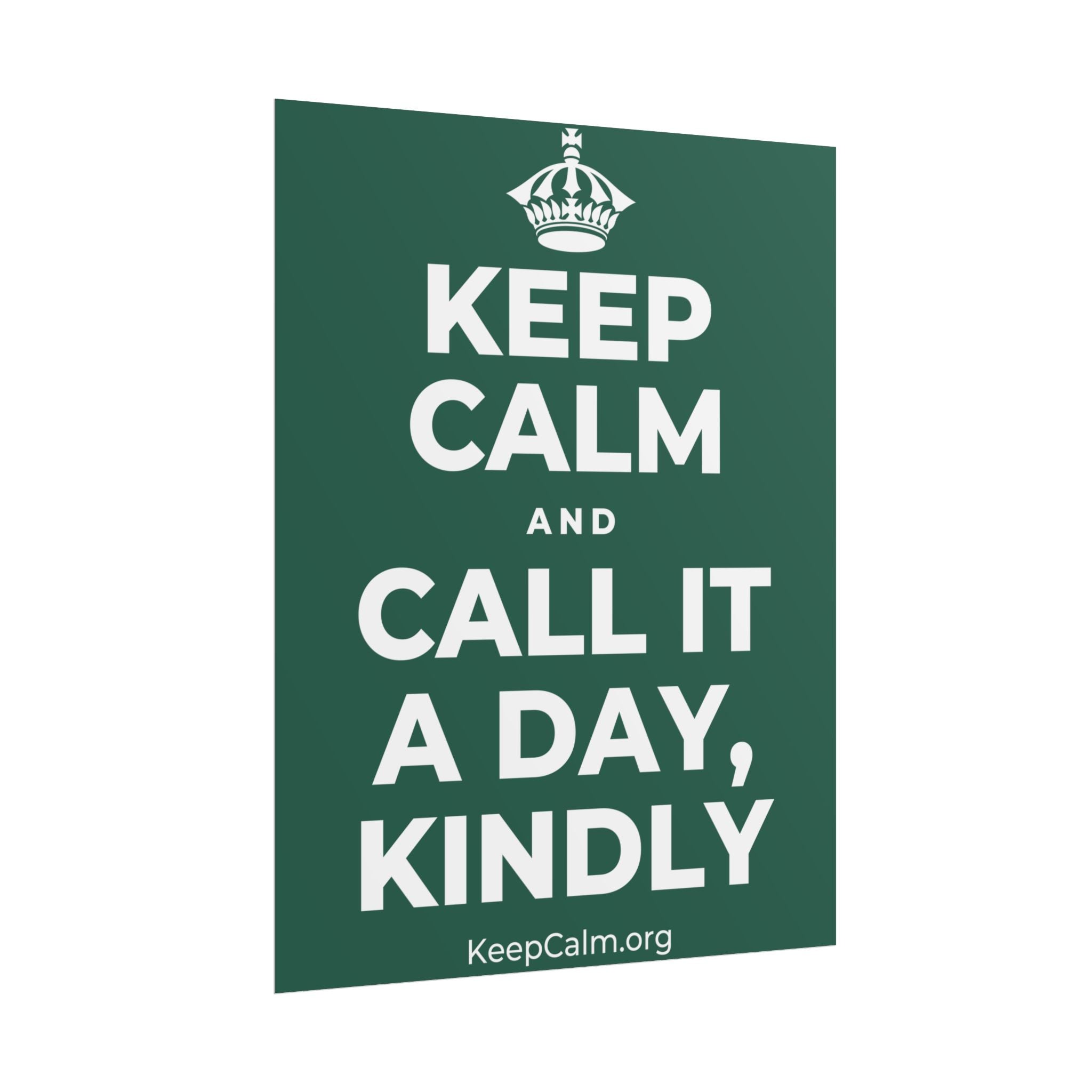 KEEP CALM AND CALL IT A DAY, KINDLY Poster