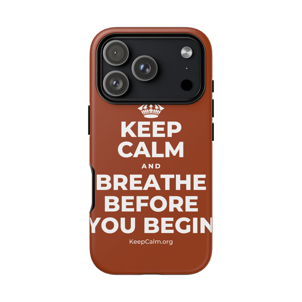 KEEP CALM AND BREATHE BEFORE YOU BEGIN Phone Case
