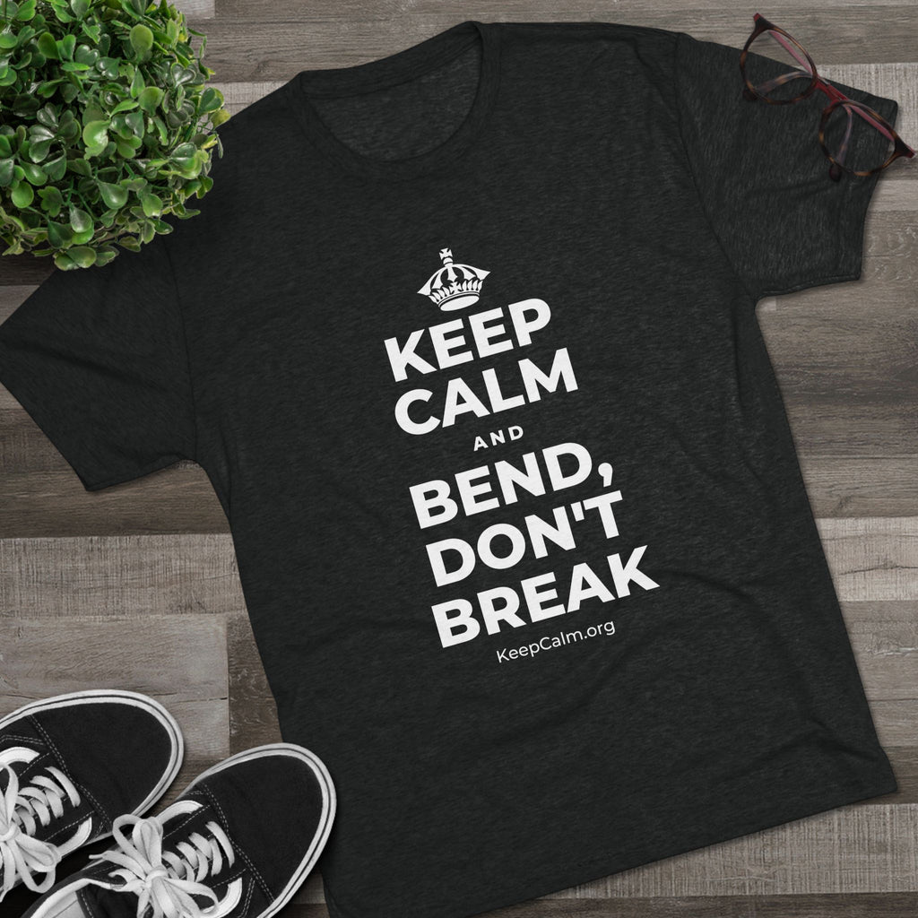 KEEP CALM AND BEND, DON'T BREAK Tri-Blend Tee