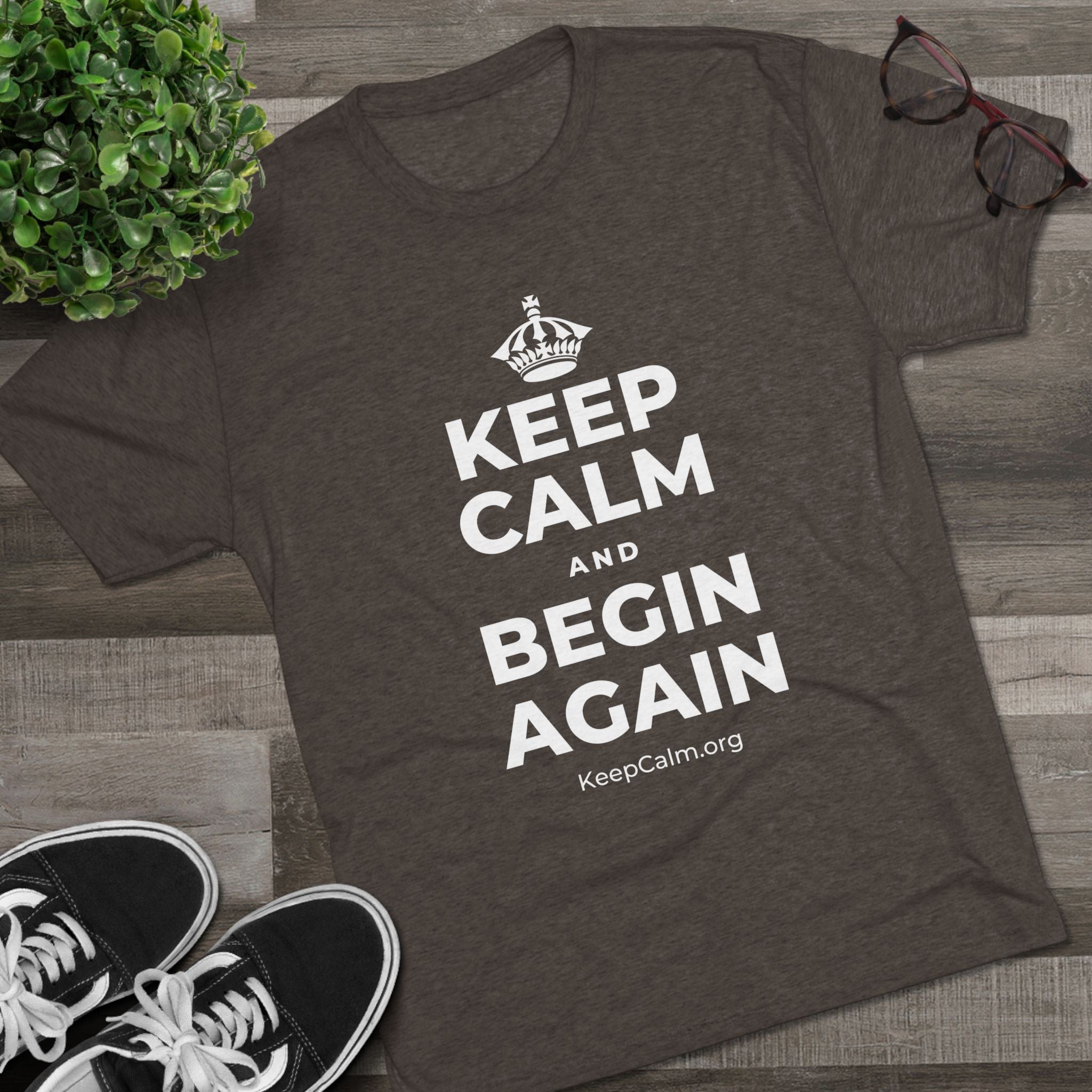 KEEP CALM AND BEGIN AGAIN Tri-Blend Tee
