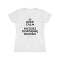 KEEP CALM I ROZSIEJ ODROBINĘ MIŁOŚCI Women's Tri-Blend Tee