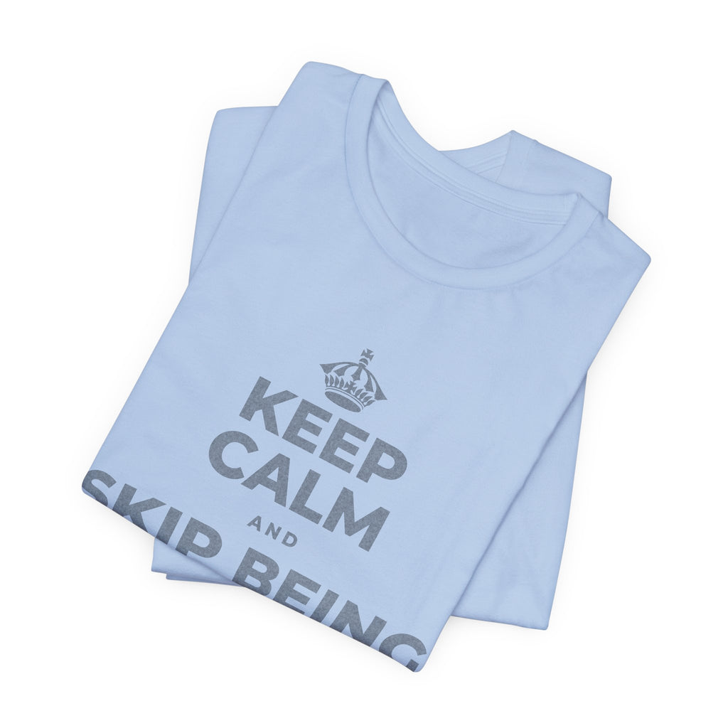 KEEP CALM AND SKIP BEING OKAY TODAY T-Shirt (Baby Blue–Silver)