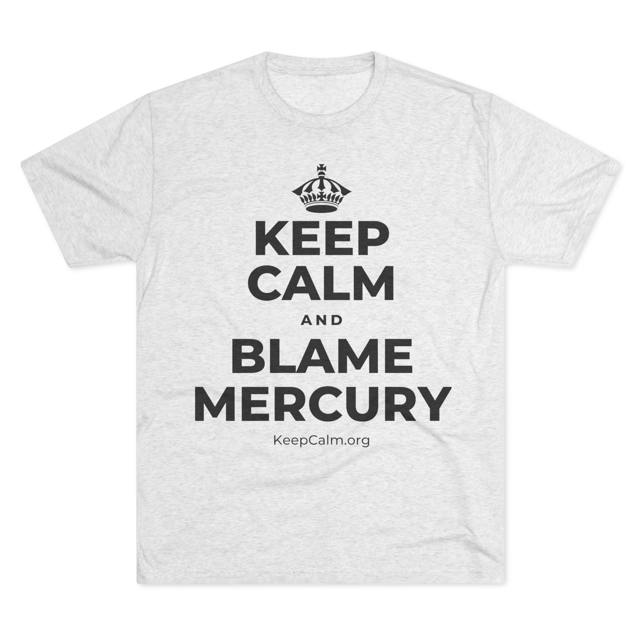 KEEP CALM AND BLAME MERCURY Tri-Blend Tee
