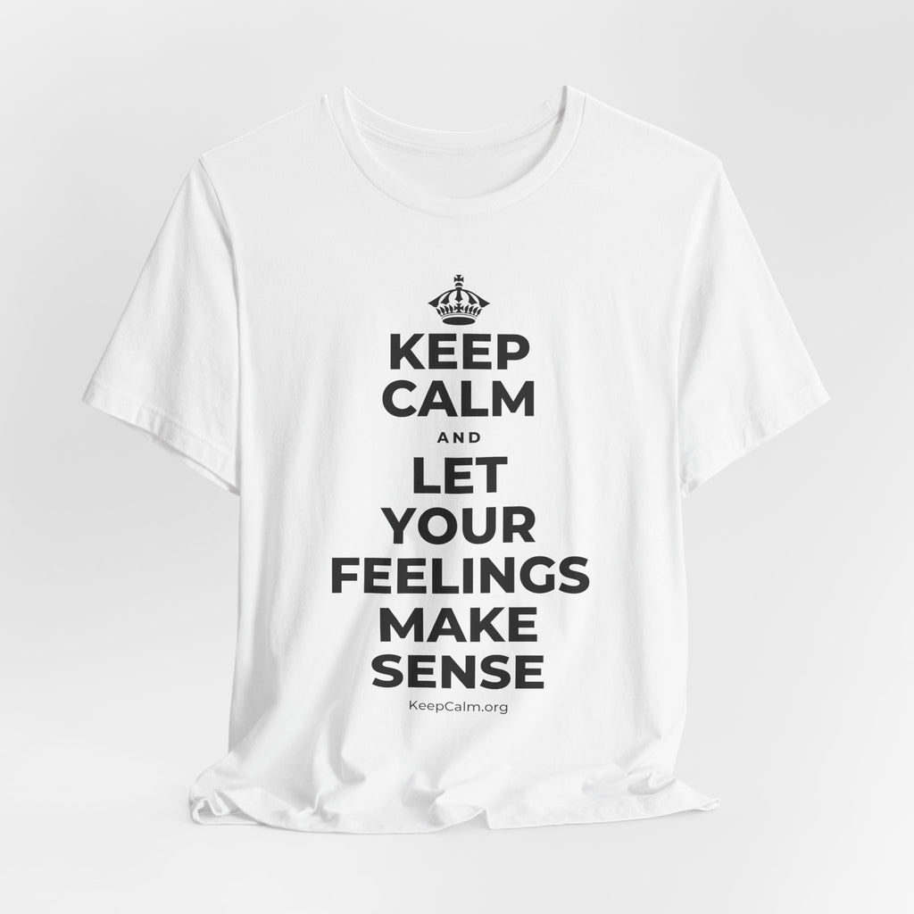 KEEP CALM AND LET YOUR FEELINGS MAKE SENSE T-Shirt (White–Asphalt)