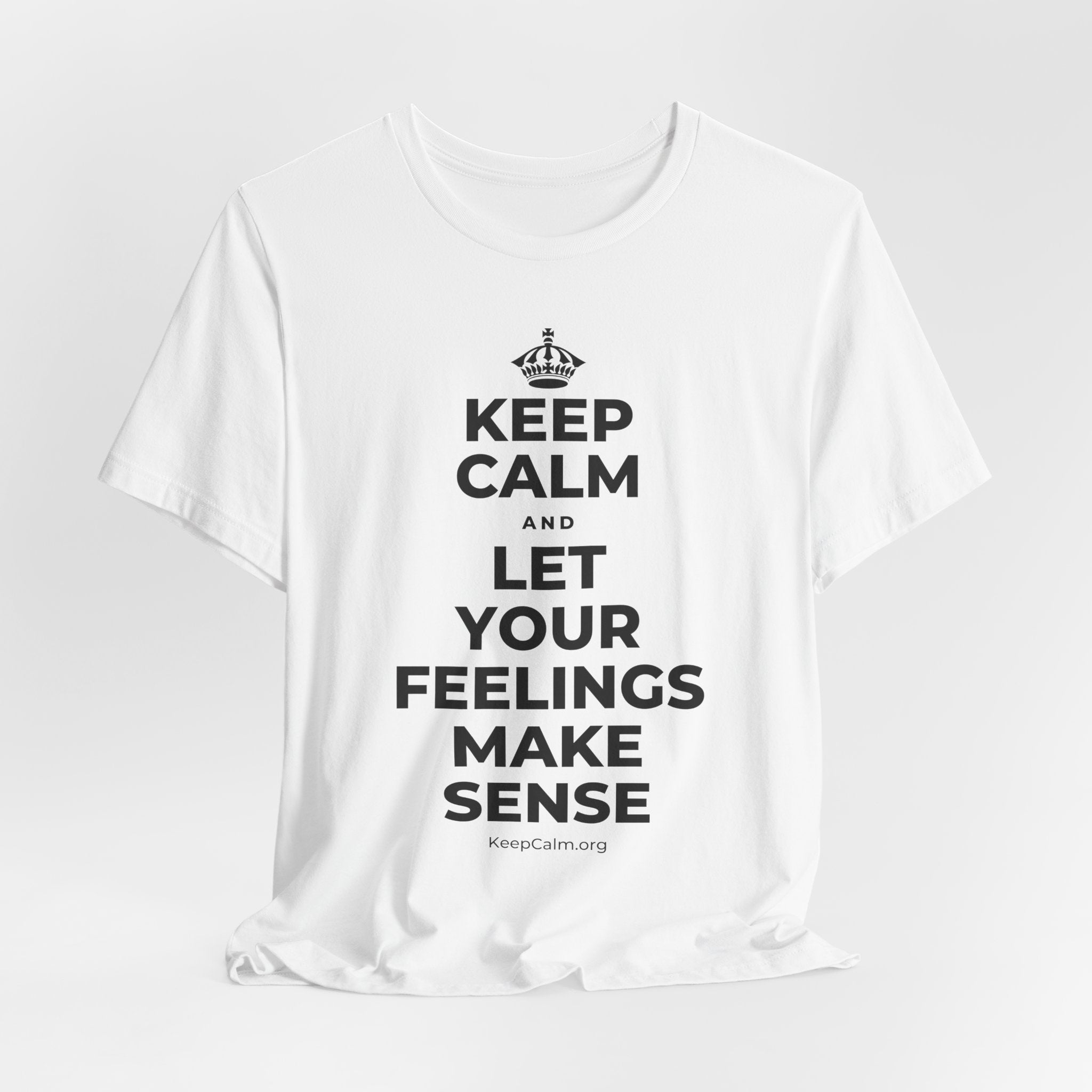 KEEP CALM AND LET YOUR FEELINGS MAKE SENSE T-Shirt (White–Asphalt)