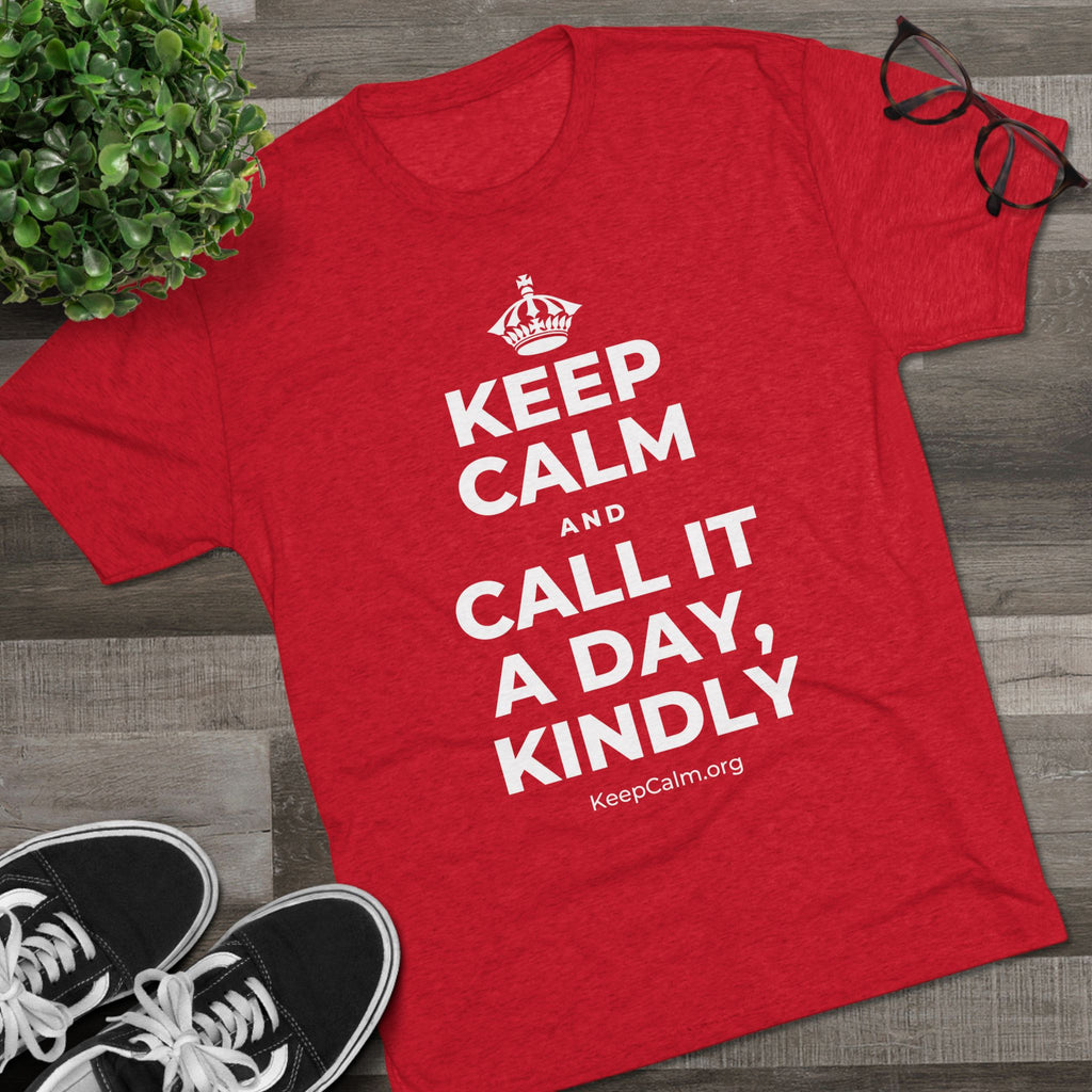 KEEP CALM AND CALL IT A DAY, KINDLY Tri-Blend Tee