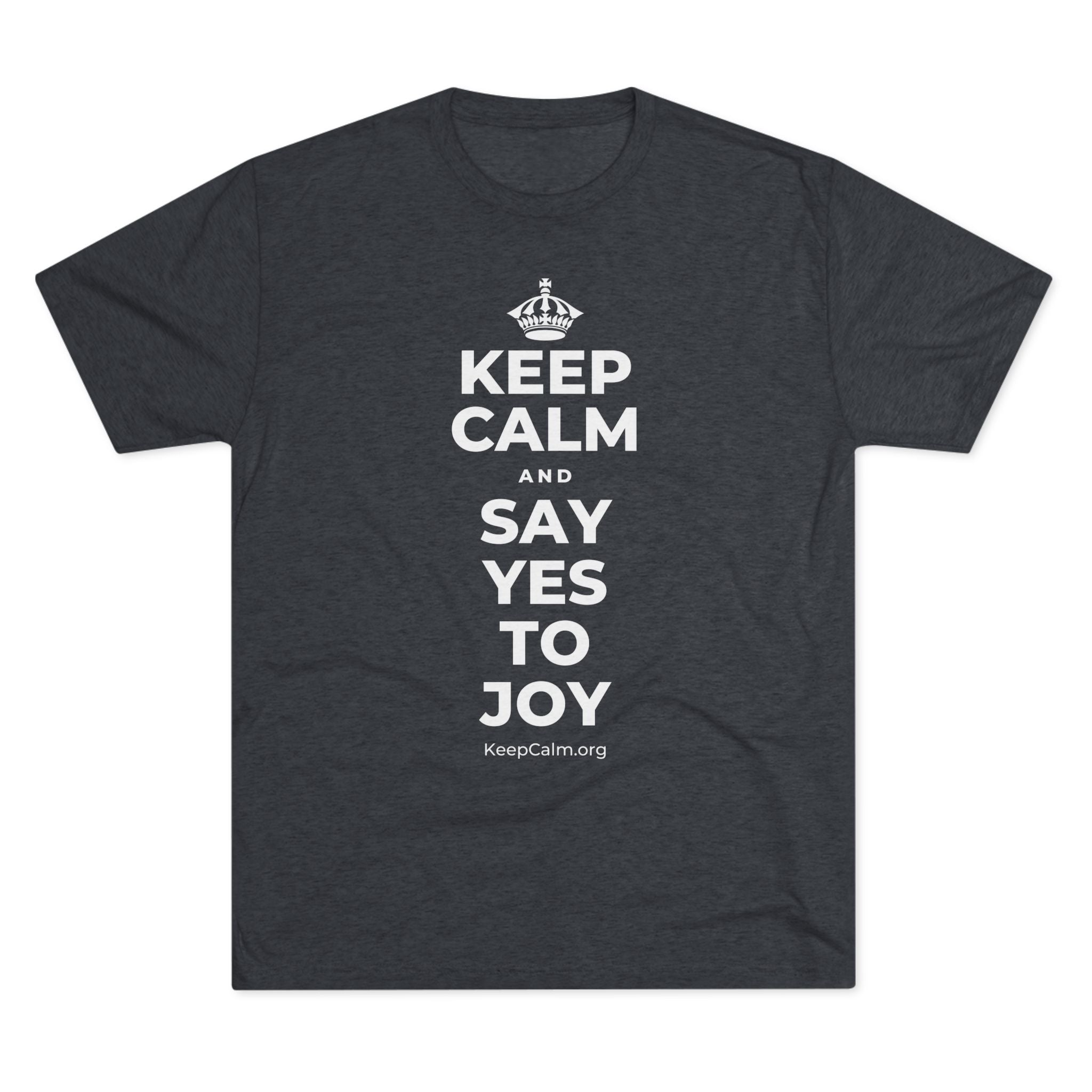 KEEP CALM AND SAY YES TO JOY Tri-Blend Tee