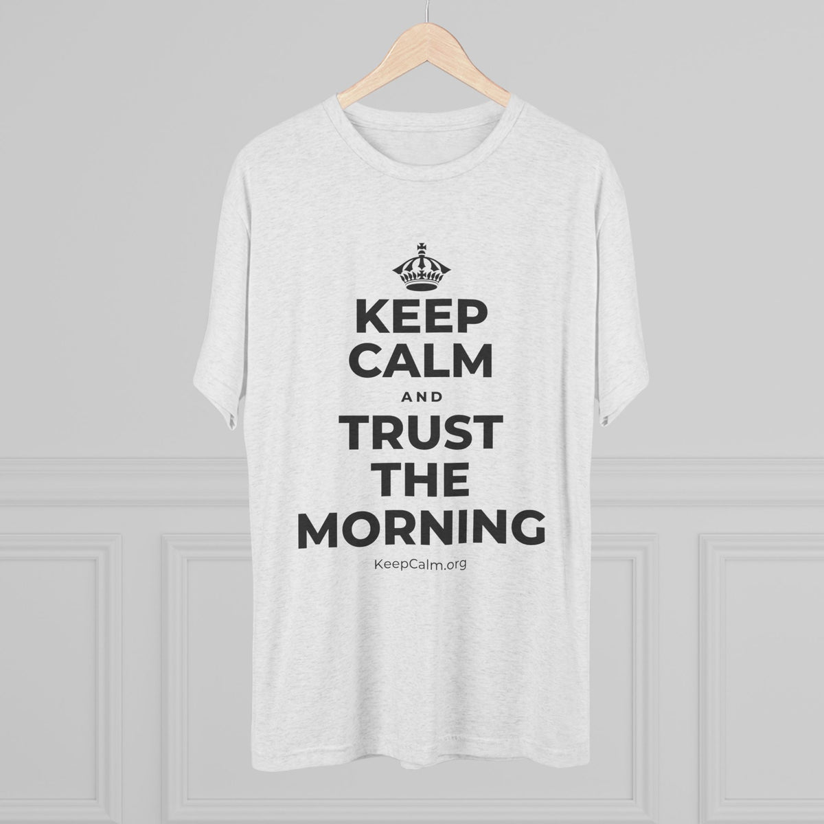 KEEP CALM AND TRUST THE MORNING Tri-Blend Tee