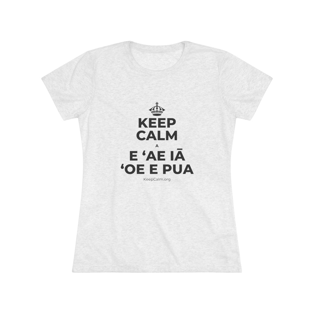 KEEP CALM A E ʻAE IĀ ʻOE E PUA Women's Tri-Blend Tee