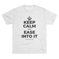 KEEP CALM AND EASE INTO IT Tri-Blend Tee