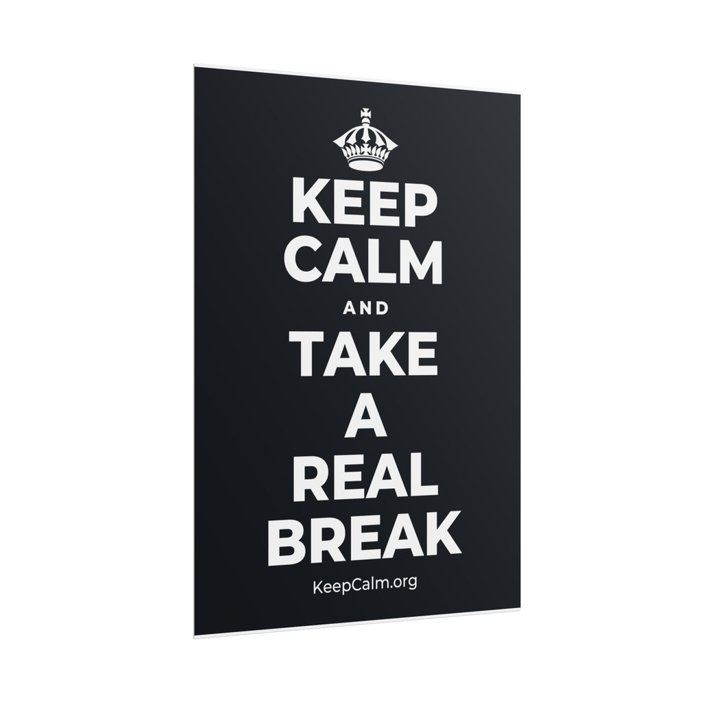 KEEP CALM AND TAKE A REAL BREAK Poster (Dark)