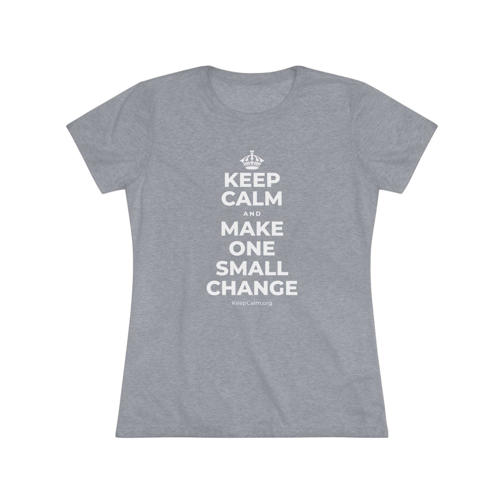 KEEP CALM AND MAKE ONE SMALL CHANGE Women's Tri-Blend Tee