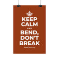 KEEP CALM AND BEND, DON'T BREAK Satin Poster