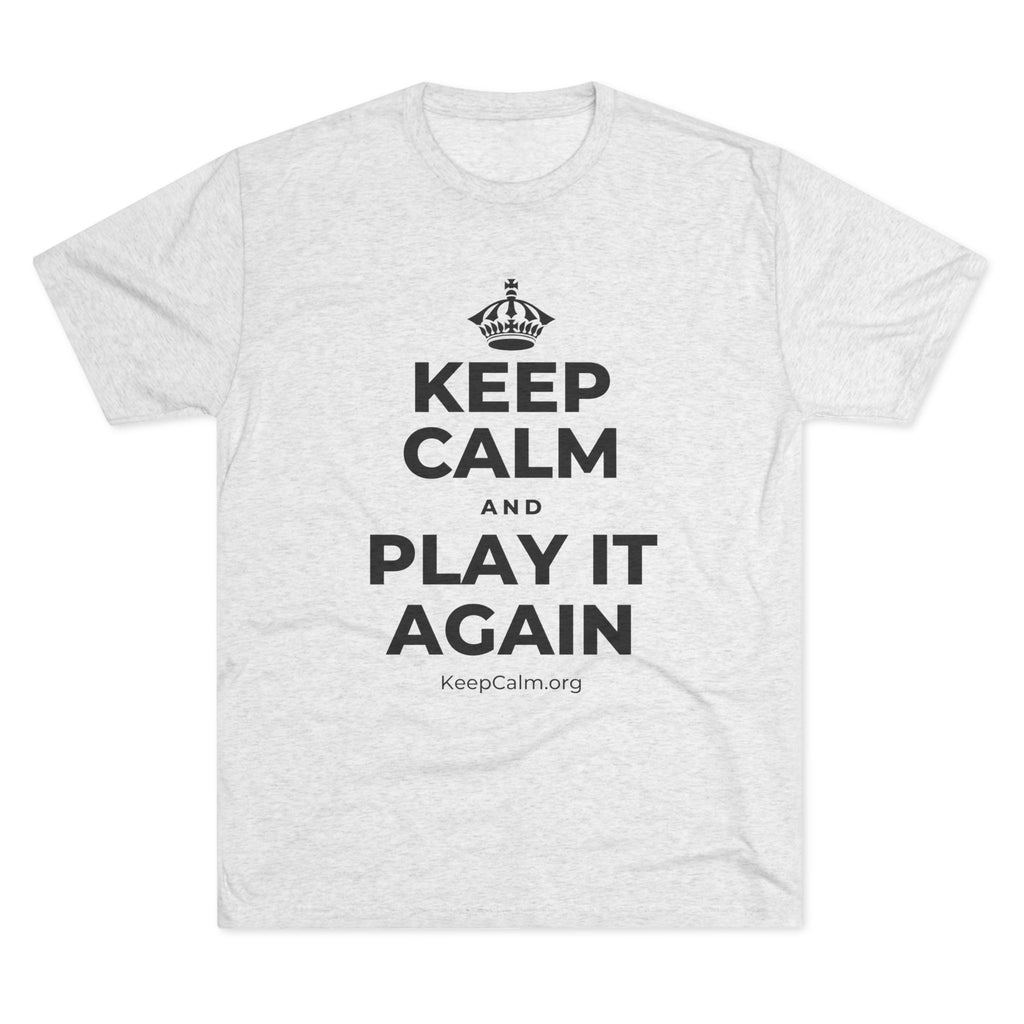 KEEP CALM AND PLAY IT AGAIN Tri-Blend Tee
