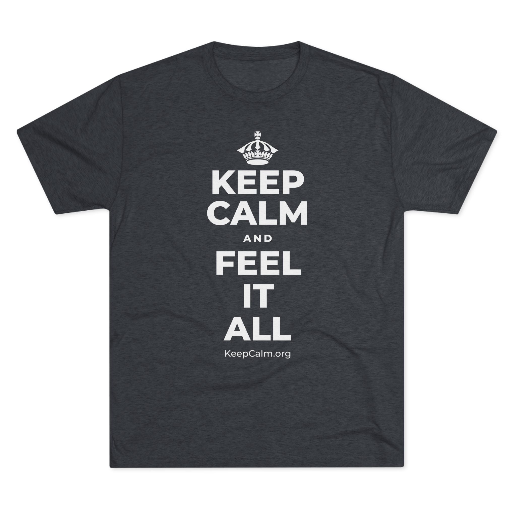 KEEP CALM AND FEEL IT ALL Tri-Blend Tee