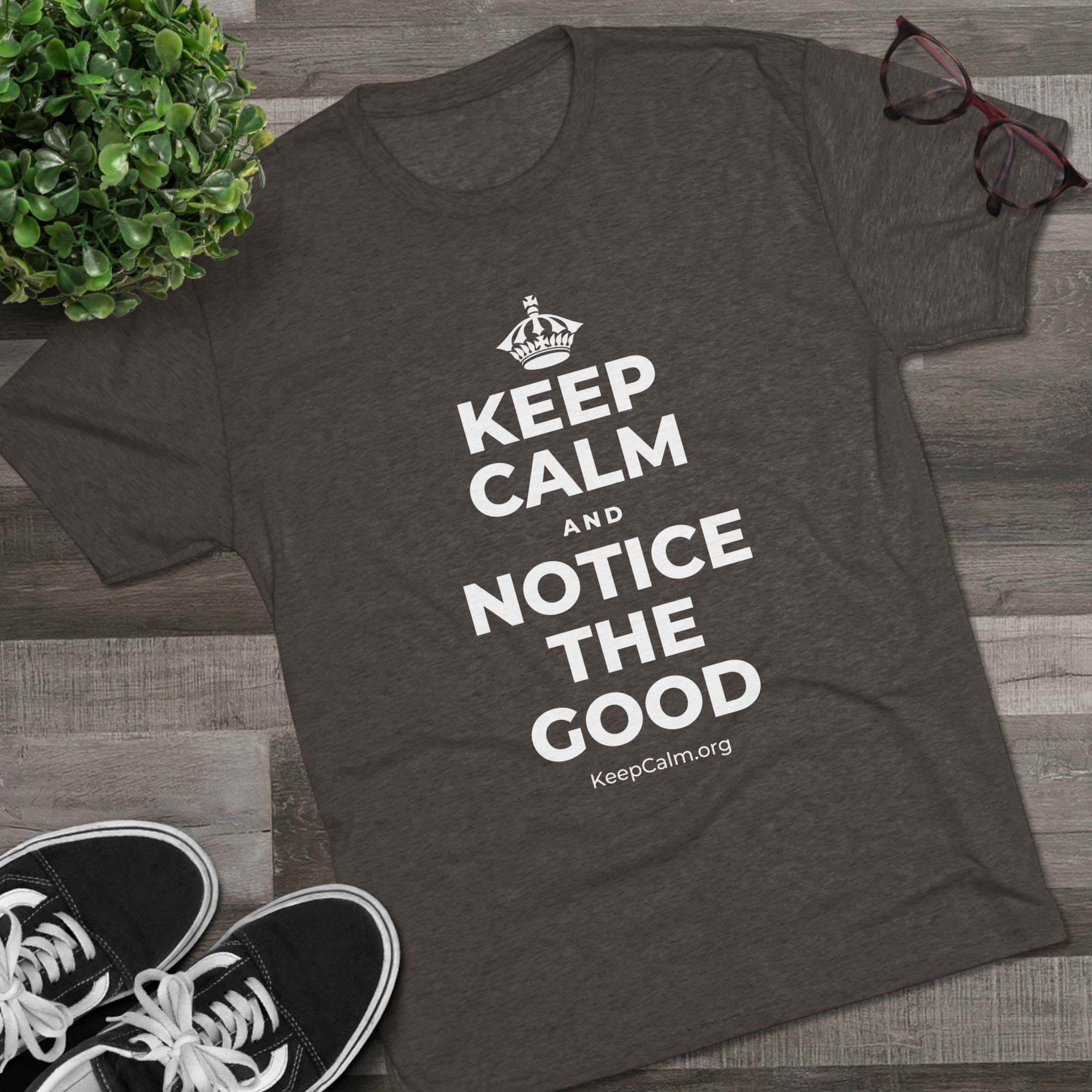 KEEP CALM AND NOTICE THE GOOD Tri-Blend Tee