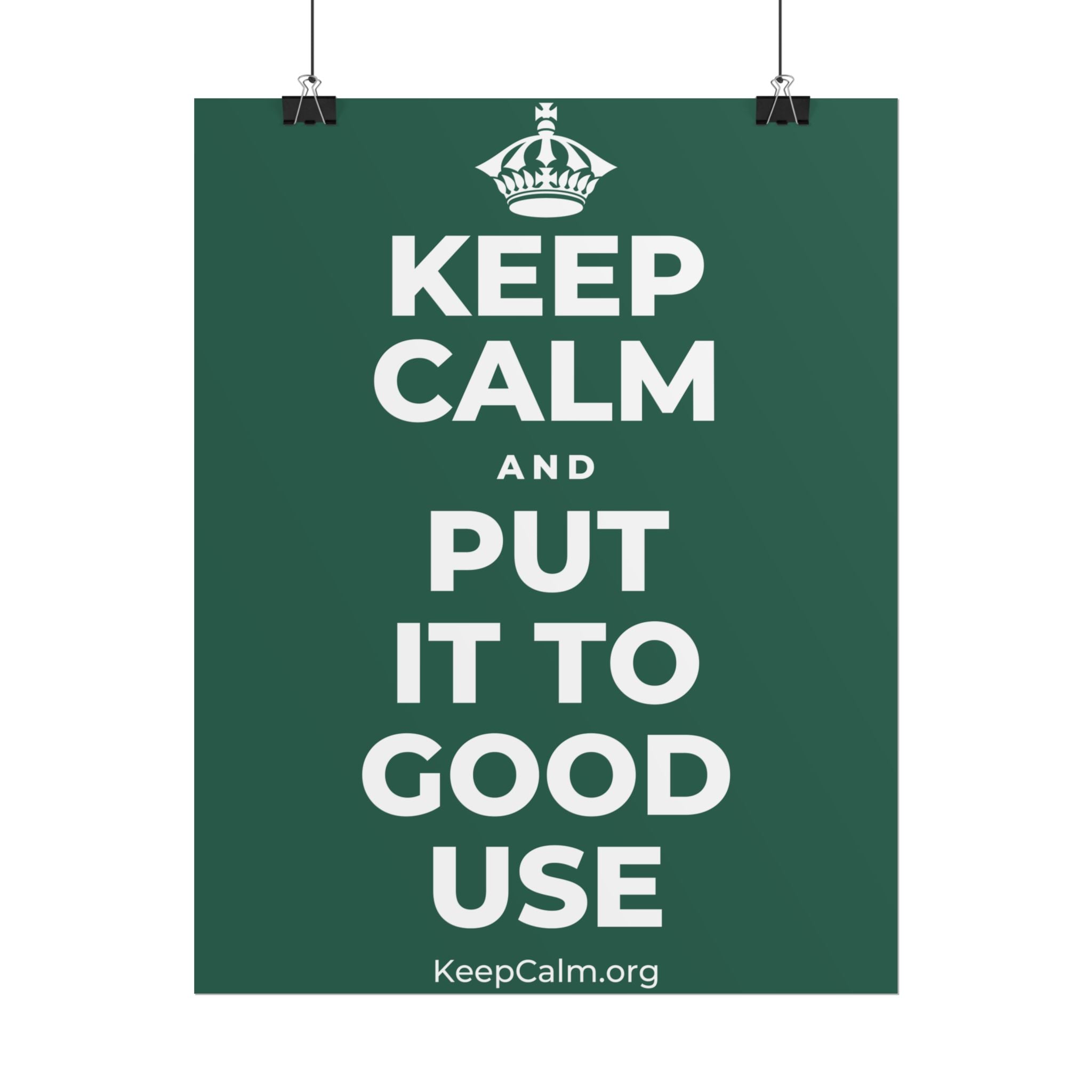 KEEP CALM AND PUT IT TO GOOD USE Poster