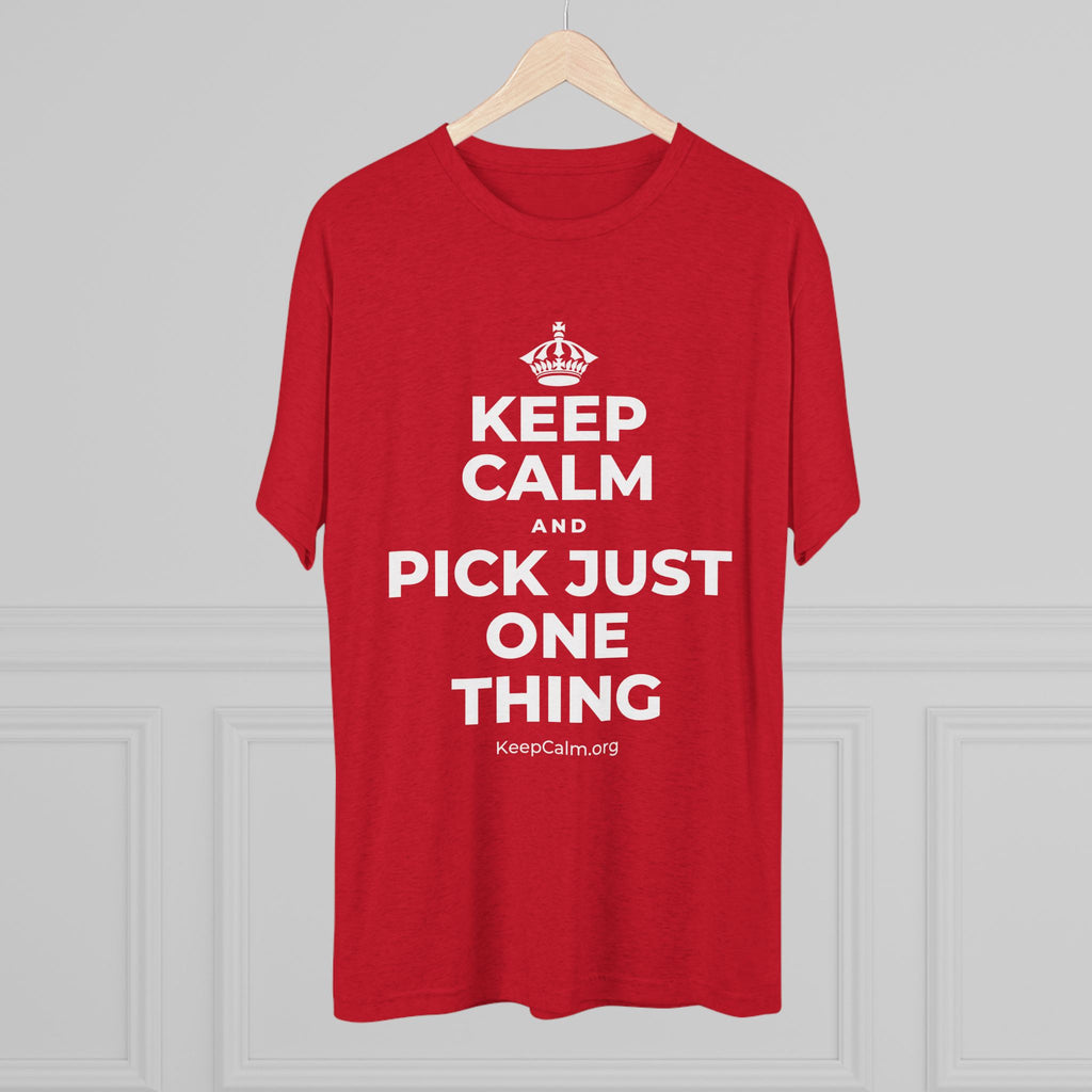 KEEP CALM AND PICK JUST ONE THING Tri-Blend Tee