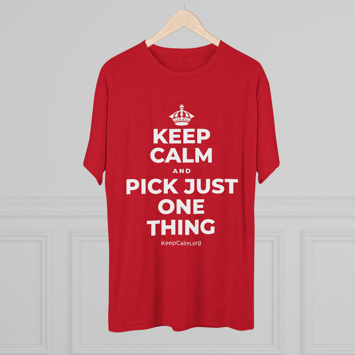 KEEP CALM AND PICK JUST ONE THING Tri-Blend Tee