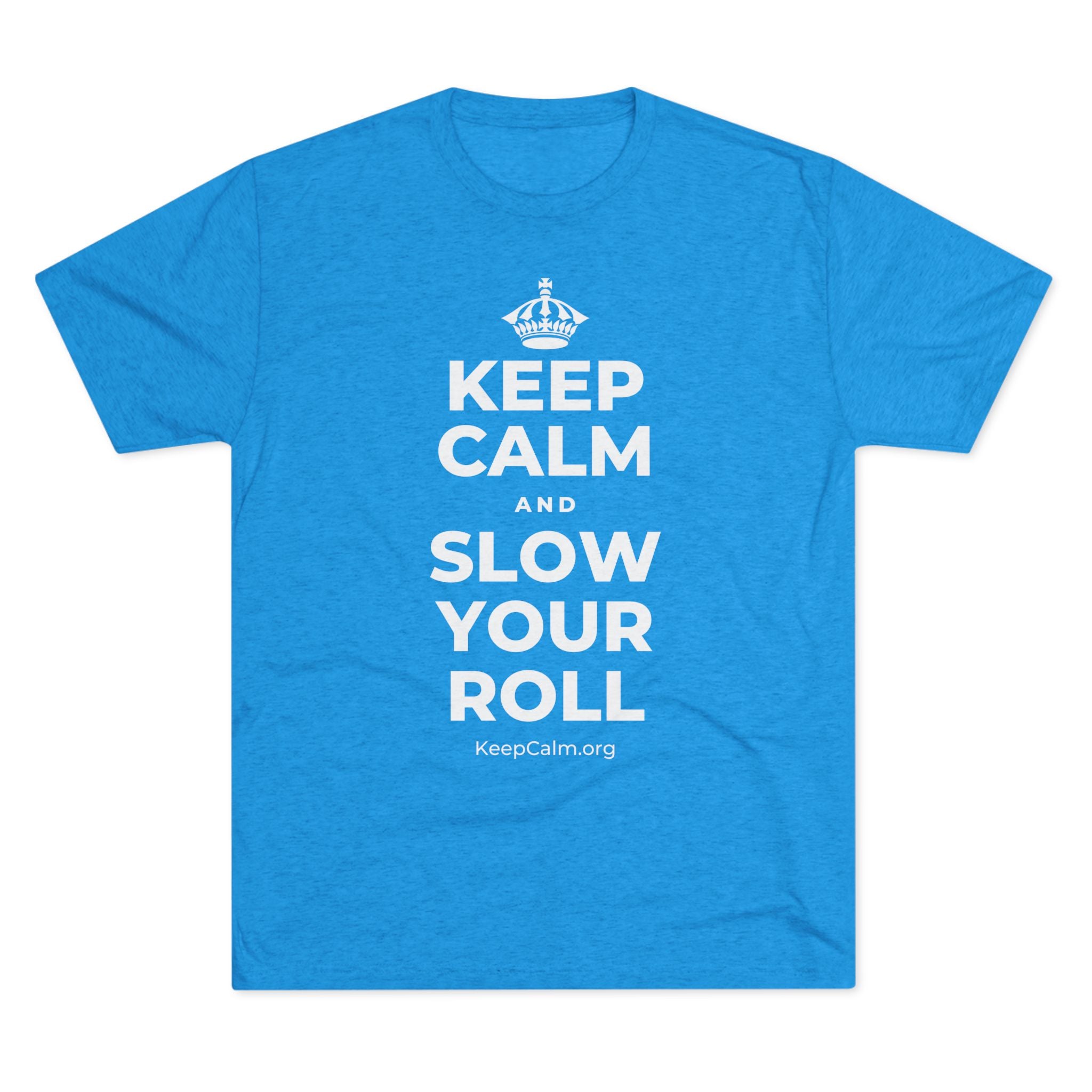 KEEP CALM AND SLOW YOUR ROLL Tri-Blend Tee