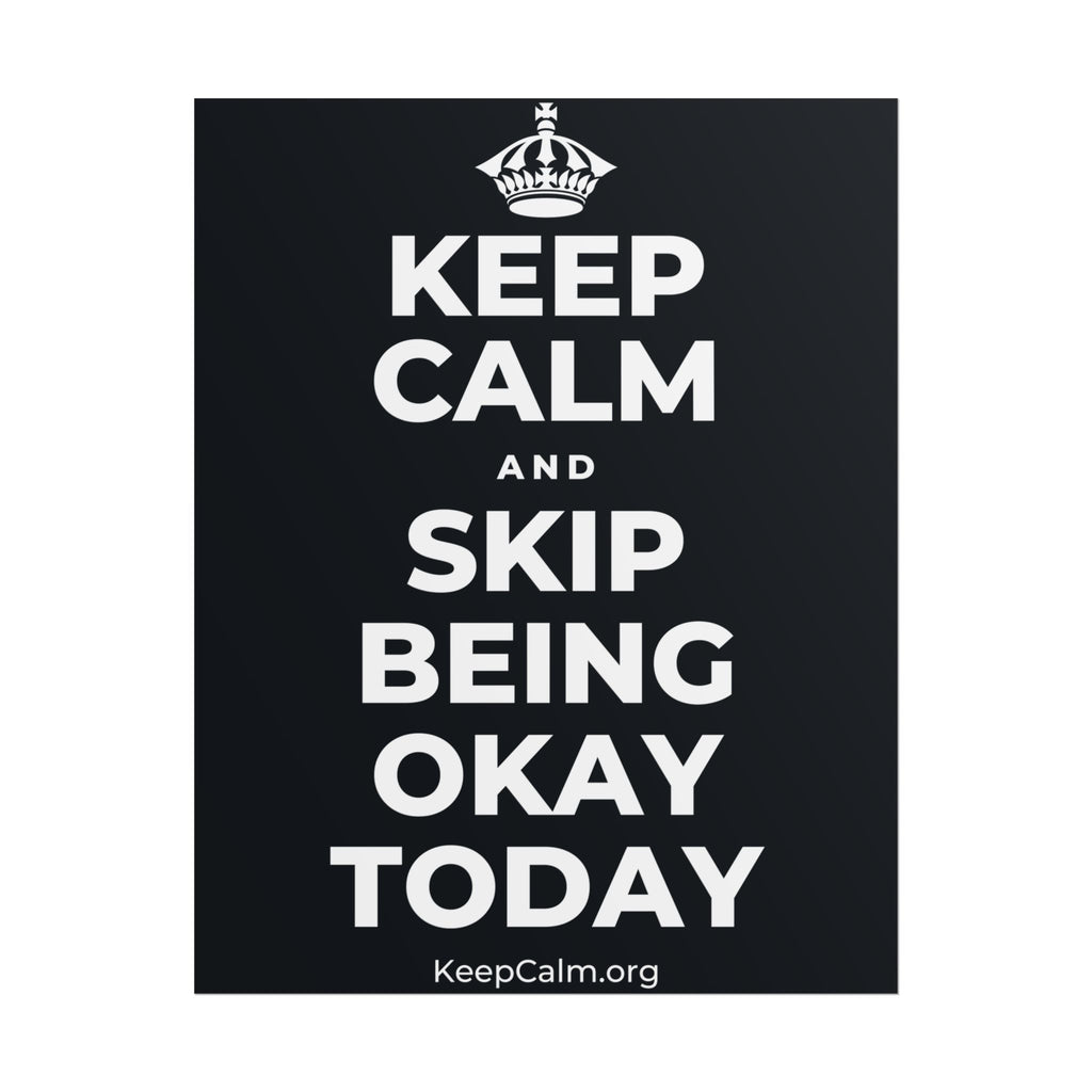 KEEP CALM AND SKIP BEING OKAY TODAY Poster (Dark)