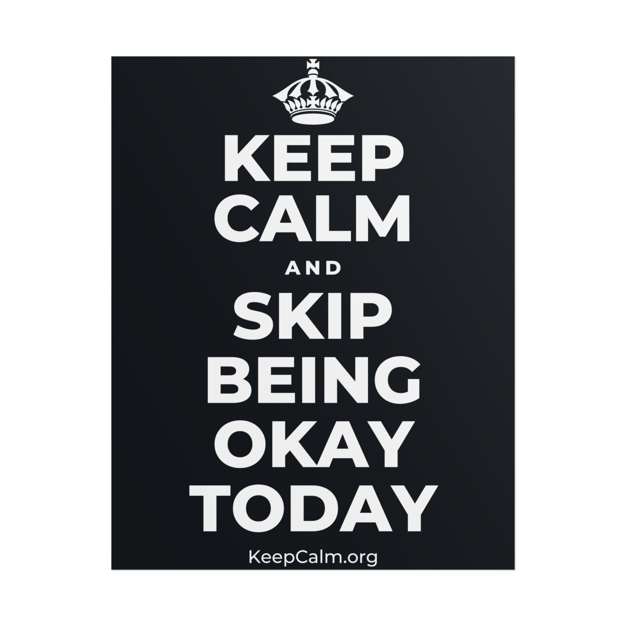 KEEP CALM AND SKIP BEING OKAY TODAY Poster (Dark)