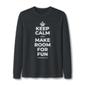 KEEP CALM AND MAKE ROOM FOR FUN Long Sleeve Tee