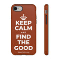 KEEP CALM AND FIND THE GOOD Phone Case